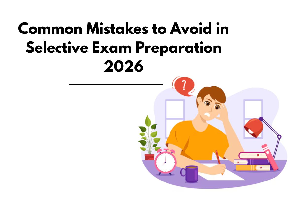 Common Mistakes to Avoid in Selective Exam Preparation 2026